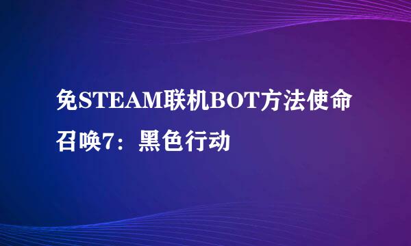 免STEAM联机BOT方法使命召唤7：黑色行动