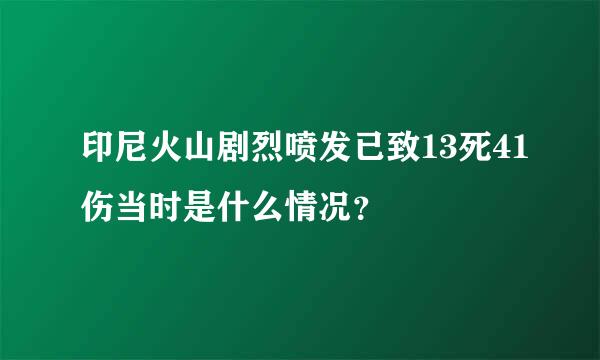 印尼火山剧烈喷发已致13死41伤当时是什么情况？