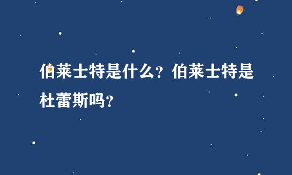 伯莱士特是什么？伯莱士特是杜蕾斯吗？