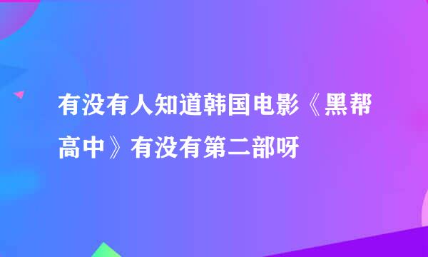 有没有人知道韩国电影《黑帮高中》有没有第二部呀