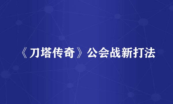 《刀塔传奇》公会战新打法