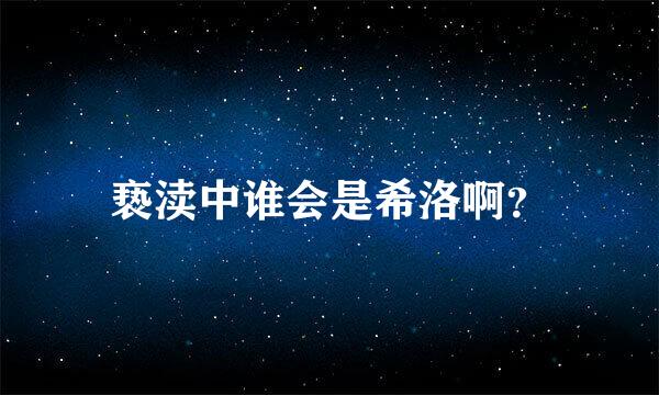 亵渎中谁会是希洛啊？