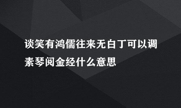 谈笑有鸿儒往来无白丁可以调素琴阅金经什么意思