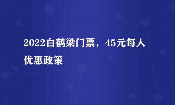 2022白鹤梁门票，45元每人优惠政策