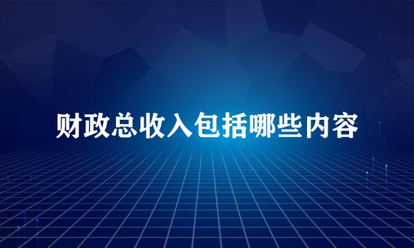 财政总收入包括哪些内容