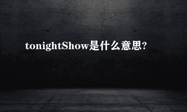 tonightShow是什么意思?