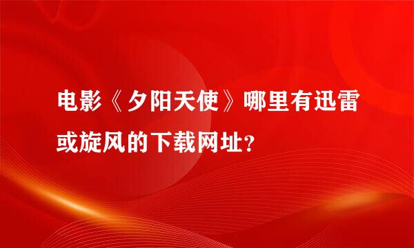 电影《夕阳天使》哪里有迅雷或旋风的下载网址？