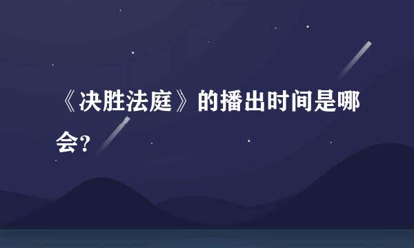 《决胜法庭》的播出时间是哪会？