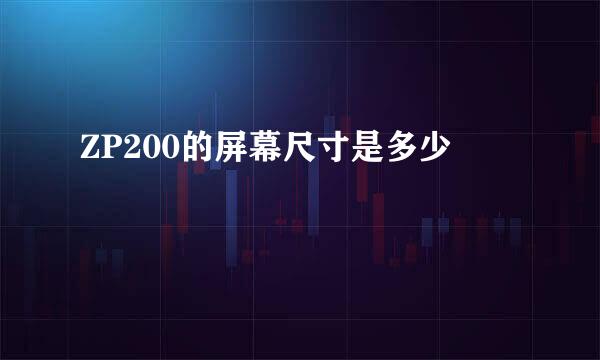 ZP200的屏幕尺寸是多少