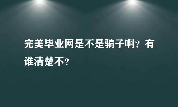 完美毕业网是不是骗子啊？有谁清楚不？