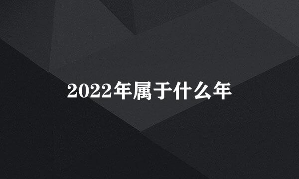 2022年属于什么年