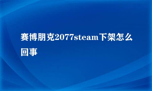 赛博朋克2077steam下架怎么回事