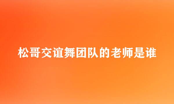 松哥交谊舞团队的老师是谁