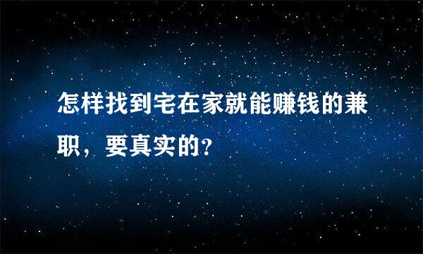 怎样找到宅在家就能赚钱的兼职，要真实的？