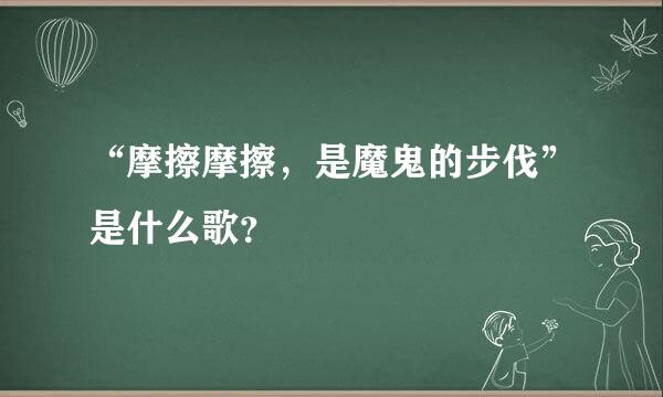 “摩擦摩擦，是魔鬼的步伐”是什么歌？