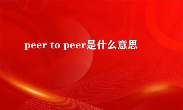 peer to peer是什么意思