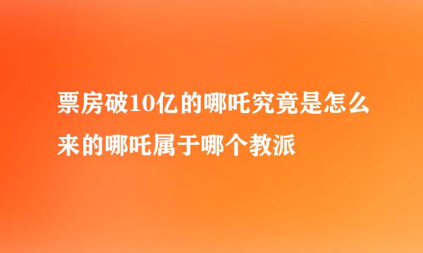 票房破10亿的哪吒究竟是怎么来的哪吒属于哪个教派