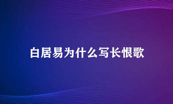 白居易为什么写长恨歌