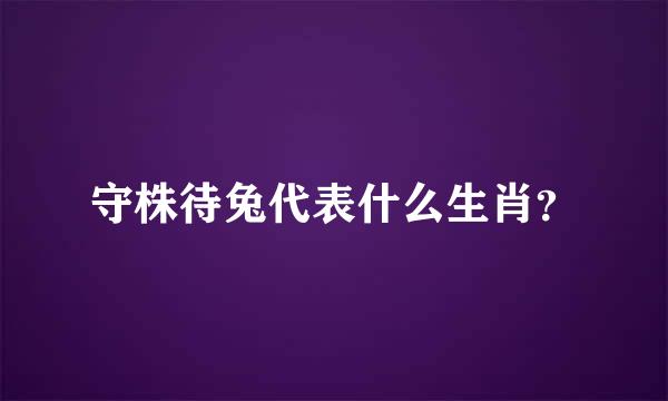 守株待兔代表什么生肖？