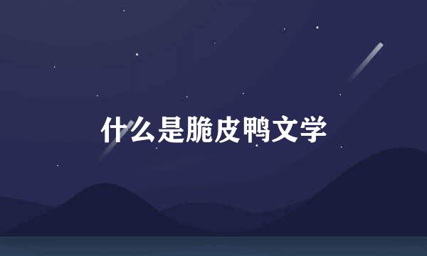 什么是脆皮鸭文学