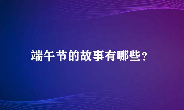 端午节的故事有哪些？