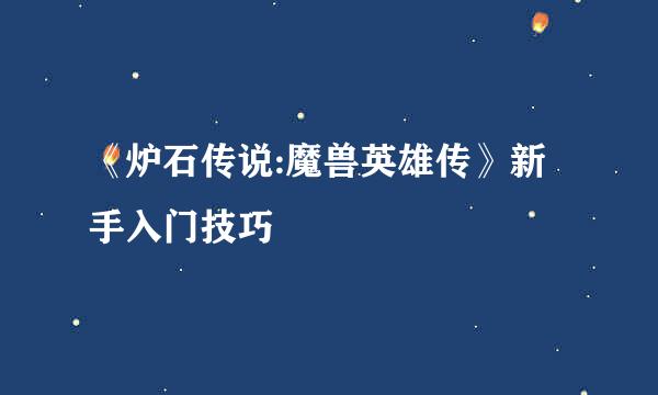 《炉石传说:魔兽英雄传》新手入门技巧