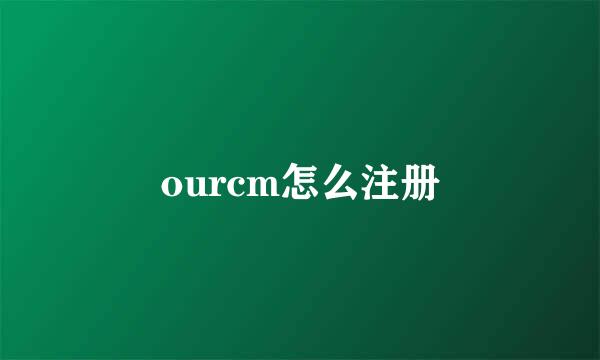 ourcm怎么注册