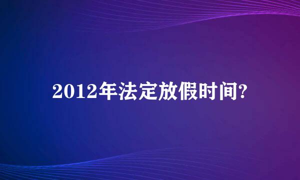 2012年法定放假时间?