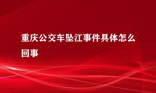 重庆公交车坠江事件具体怎么回事