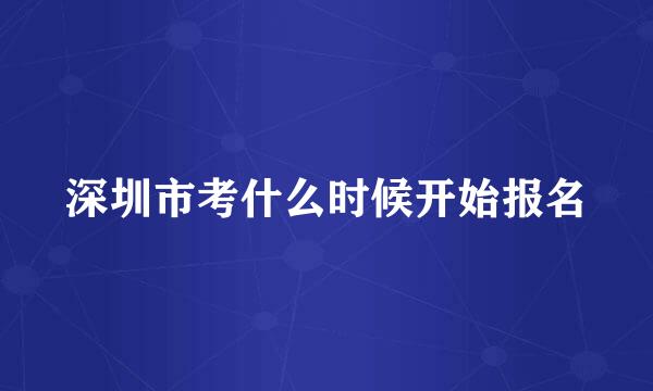 深圳市考什么时候开始报名