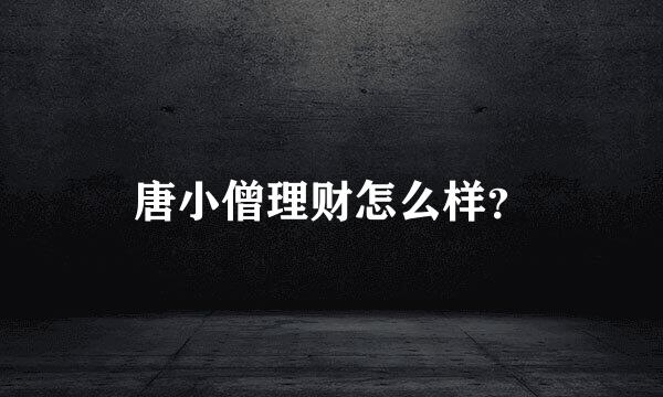 唐小僧理财怎么样？