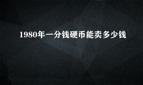 1980年一分钱硬币能卖多少钱