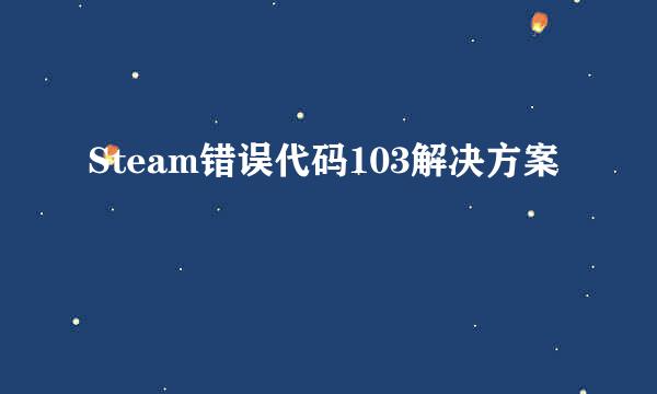 Steam错误代码103解决方案