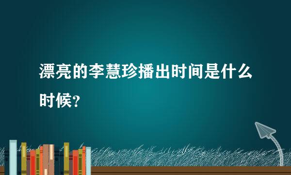 漂亮的李慧珍播出时间是什么时候？