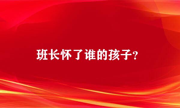 班长怀了谁的孩子？