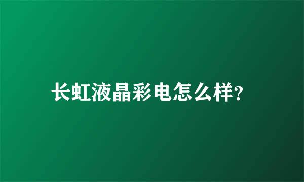 长虹液晶彩电怎么样？