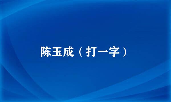 陈玉成（打一字）