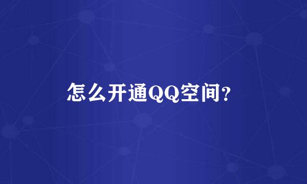 怎么开通QQ空间？