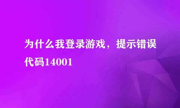 为什么我登录游戏，提示错误代码14001