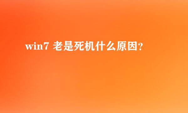 win7 老是死机什么原因？