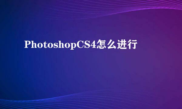 PhotoshopCS4怎么进行