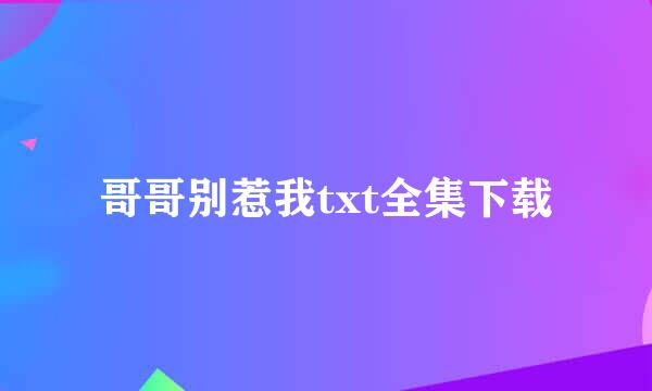 哥哥别惹我txt全集下载