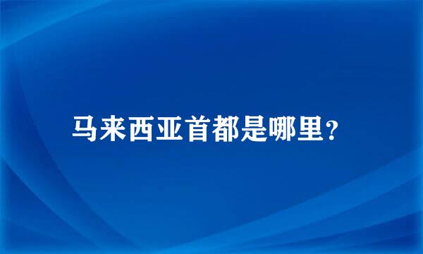 马来西亚首都是哪里？