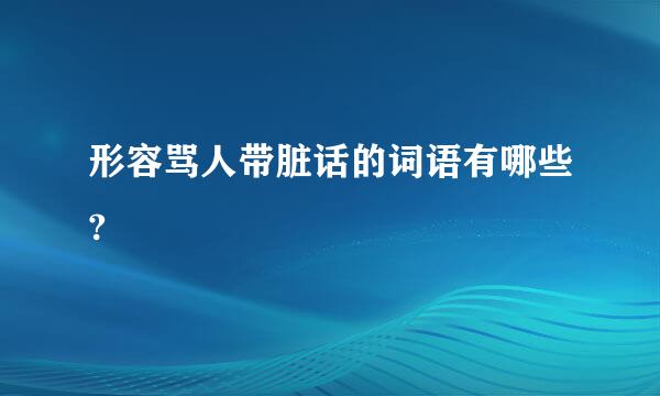 形容骂人带脏话的词语有哪些?