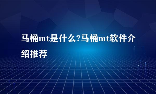 马桶mt是什么?马桶mt软件介绍推荐