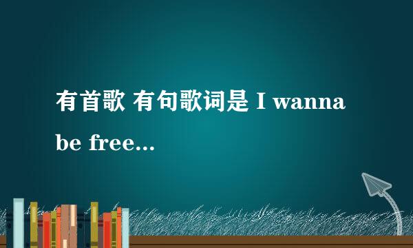 有首歌 有句歌词是 I wanna be free 是福特广告的插曲 是哪首歌？