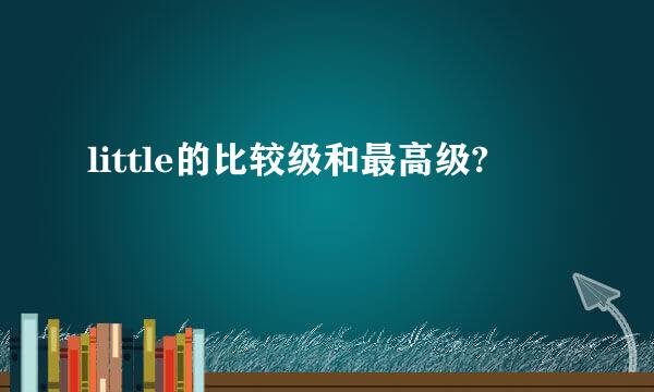 little的比较级和最高级?