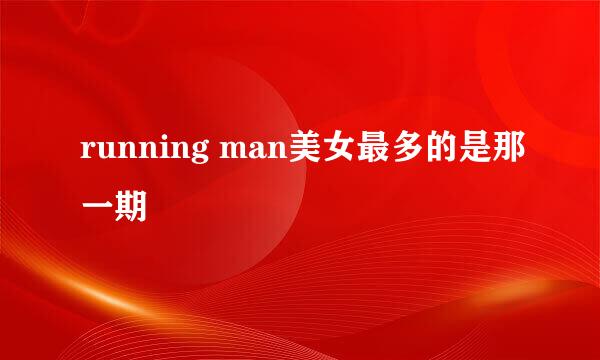 running man美女最多的是那一期