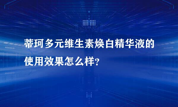 蒂珂多元维生素焕白精华液的使用效果怎么样？