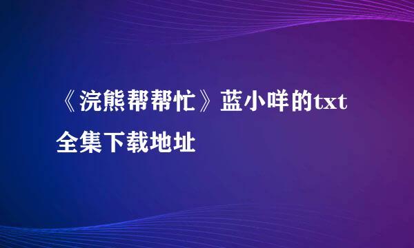 《浣熊帮帮忙》蓝小咩的txt全集下载地址